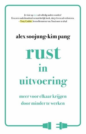 Rust in uitvoering: meer voor elkaar krijgen door minder te werken by Alex Soojung-Kim Pang