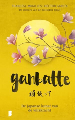 Ganbatte - De Japanse kunst van de wilskracht by Francesc Miralles, Héctor García Puigcerver