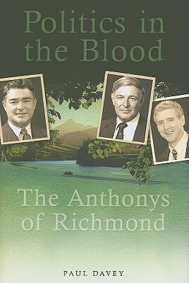 Politics in the Blood: The Anthonys of Richmond by Paul Davey