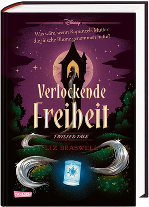 Disney. Twisted Tales: Verlockende Freiheit (Rapunzel): Was wäre, wenn Rapunzels Stiefmutter die falsche Blume genommen hätte? by Liz Braswell