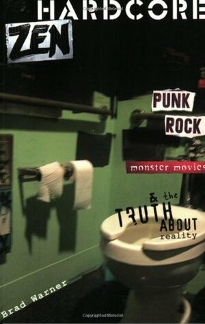 Hardcore Zen: Punk Rock, Monster Movies and the Truth about Reality by Brad Warner