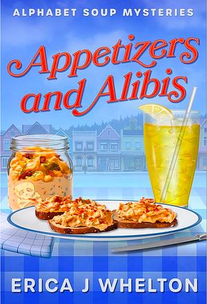 Appetizers and Alibis: Culinary Cozy Mystery (Alphabet Soup Mysteries Series Book 1) by Erica J. Whelton