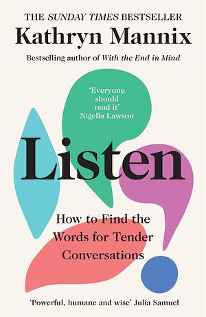 Listen: How to Find the Words for Tender Conversations by Kathryn Mannix