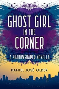 Ghost Girl in the Corner by Daniel José Older