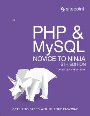 PHP & Mysql: Novice to Ninja: Get Up to Speed with PHP the Easy Way by Kevin Yank, Tom Butler