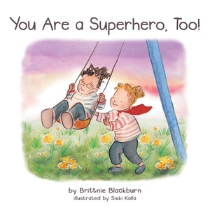 You Are a Superhero, Too! by Brittnie Blackburn