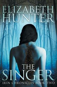 The Singer: Irin Chronicles Book Two by Elizabeth Hunter