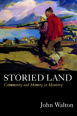 Storied Land: Community and Memory in Monterey by John Walton