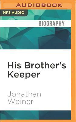 His Brother's Keeper: One Family's Journey to the Edge of Medicine by Jonathan Weiner