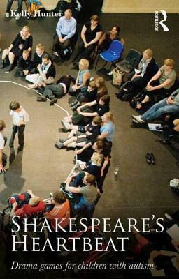 Shakespeare's Heartbeat: Drama games for children with autism by Kelly Hunter