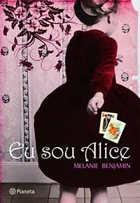 Eu Sou Alice by Melanie Benjamin