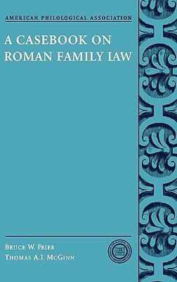 A Casebook on Roman Family Law by Bruce W. Frier, Thomas A. J. McGinn