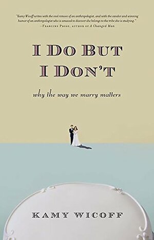 I Do But I Don't: Why the Way We Marry Matters by Kamy Wicoff