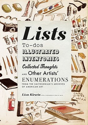 Lists: To-dos, Illustrated Inventories, Collected Thoughts, and Other Artists' Enumerations from the Smithsonian's Archives o by Liza Kirwin