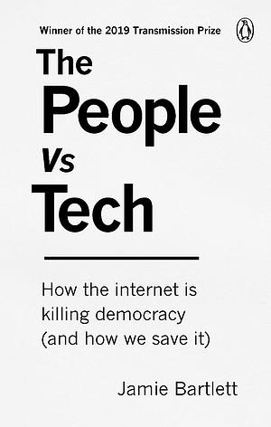 The People Vs Tech: How the Internet Is Killing Democracy by Jamie Bartlett