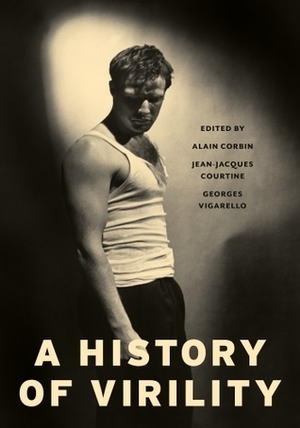 A History of Virility by Jean-Jacques Courtine, Keith Cohen, Alain Corbin, Georges Vigarello