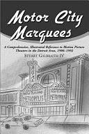 Motor City Marquees: A Comprehensive, Illustrated Reference to Motion Picture Theaters in the Detroit Area, 1906-1922 by Stuart Galbraith IV