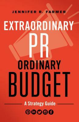 Extraordinary Pr, Ordinary Budget: A Strategy Guide by Jennifer R. Farmer