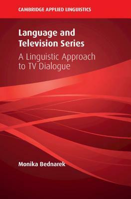 Language and Television Series: A Linguistic Approach to TV Dialogue by Monika Bednarek