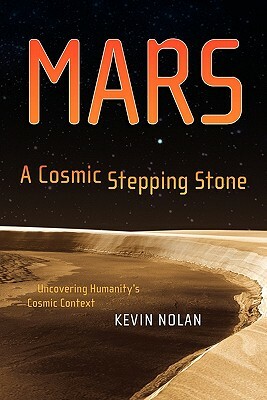 Mars, a Cosmic Stepping Stone: Uncovering Humanity's Cosmic Context by Kevin Nolan