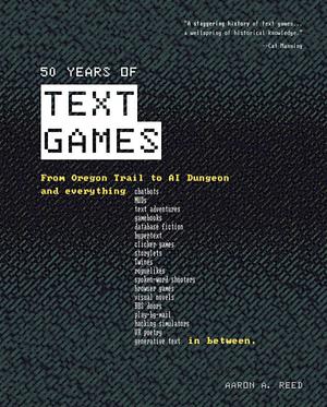 50 Years of Text Games: From Oregon Trail to A.I. Dungeon by Aaron A. Reed