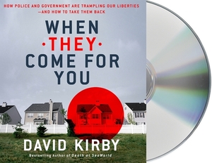 When They Come for You: How Police and Government Are Trampling Our Liberties - And How to Take Them Back by David Kirby