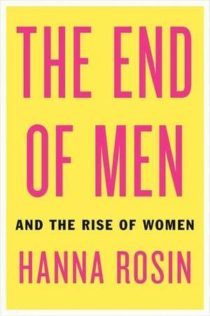 The End of Men and the Rise of Women by Hanna Rosin