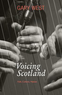 Voicing Scotland: Culture and Tradition in a Modern Nation by Gary West