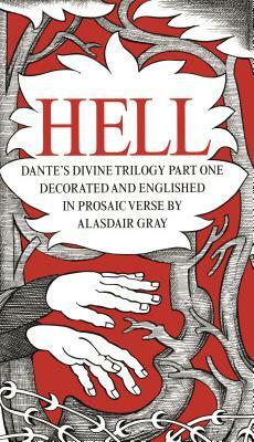 Dante's Divine Comedy: Part One: Hell. Decorated and Englished in Prosaic Verse by Alasdair Gray by Alasdair Gray