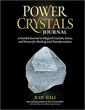 Power Crystals Journal: A Guided Journal to Magical Crystals, Gems, and Stones for Healing and Transformation by Judy Hall