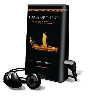 Lords of the Sea: The Epic Story of the Athenian Navy and the Birth of Democracy by John R. Hale