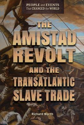 The Amistad Revolt and the Transatlantic Slave Trade by Richard Worth