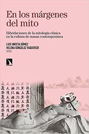 En los márgenes del mito: Hibridaciones de la mitología clásica en la cultura de masas contemporánea by Martina Treu, Helena González-Vaquerizo, Cristina Salcedo González, Luis Unceta Gómez, Jorge Tomas Garcia, Carlos Sánchez Pérez, Sara Palermo, Rafael Jackson-Martin, Fabien Bièvre-Perrin, Cristóbal Macías Villalobos, Zoa Alonso Fernández, Julie Gallego, Antonio María Martín Rodríguez, Ana González-Rivas Fernández