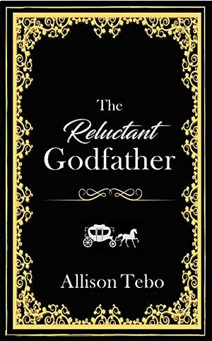 The Reluctant Godfather by Allison Tebo, Allison Tebo