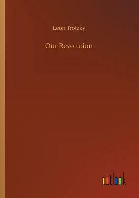 Our Revolution by Leon Davidovich Trotzky