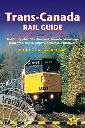 Trans-Canada Rail Guide, 5th: includes city guides to Halifax, Quebec City, Montreal, Toronto, Winnipeg, Edmonton, Jasper, Calgary, Churchilland Vancouver by Melissa Graham