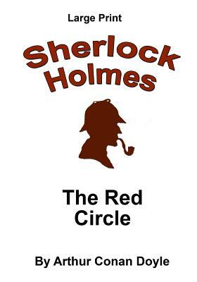 The Red Circle: Sherlock Holmes in Large Print by Arthur Conan Doyle