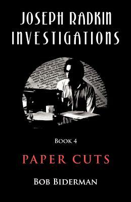 Joseph Radkin Investigations - Book 4: Paper Cuts by Bob Biderman