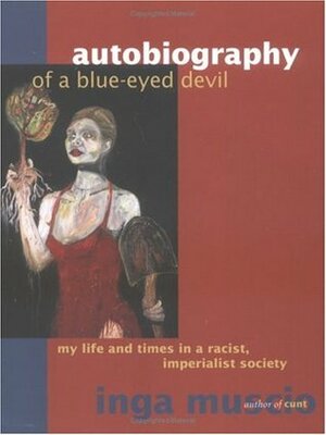 Autobiography of a Blue-Eyed Devil: My Life and Times in a Racist, Imperialist Society by Inga Muscio