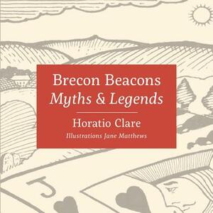 Myths & Legends of the Brecon Beacons by Horatio Clare
