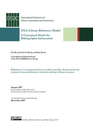 IFLA Library Reference Model: A Conceptual Model for Bibliographic Information by Pat Riva, and Maja Žumer, Patrick Le Bœuf