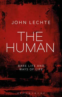 The Human: Bare Life and Ways of Life by John Lechte