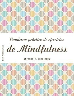 Cuaderno práctico de ejercicios de Mindfulness by Antonio Francisco Rodriguez Esteban