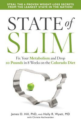 State of Slim: Fix Your Metabolism and Drop 20 Pounds in 8 Weeks on the Colorado Diet by James O. Hill, Holly R. Wyatt, Christie Aschwanden