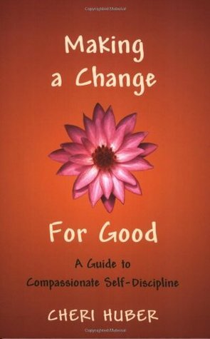 Making a Change for Good: A Guide to Compassionate Self-Discipline by Cheri Huber