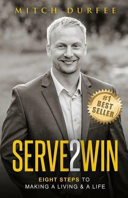 Serve 2 Win: Eight Steps to Making a Living & a Life by Mitch Durfee