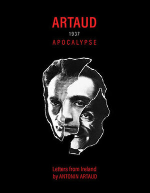 Artaud 1937 Apocalypse: Letters from Ireland by Antonin Artaud, Martin Bladh, Stephen Barber, Karolina Urbaniak