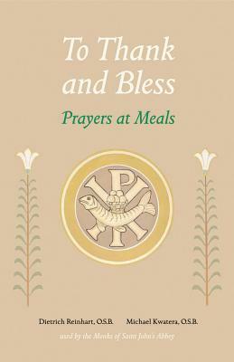 To Thank and Bless: Prayers at Meals by Dietrich Reinhart, Michael Kwatera
