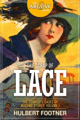 The Scrap of Lace: The Complete Cases of Madame Storey, Volume 1 by Hulbert Footner