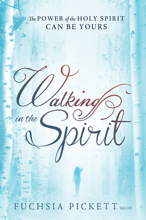 Walking In The Spirit: The Power of the Holy Spirit Can Be Yours by Fuchsia T. Pickett